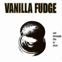 Vanilla Fudge : Out Through the in Door